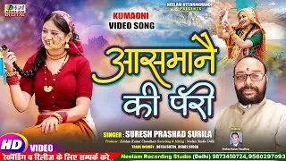 #Video आसमानै की परी #Suresh Prashad Surila  New Kumaoni Song | Aasmanae Ki Pari Neelam Uttarakhandi