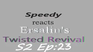 Speedy Reacts to @Ersalin    Twisted revival S2 Ep:23