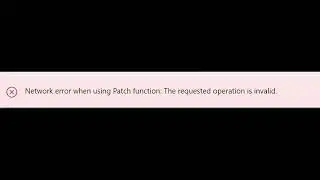 How To Fix Network Error Using Patch Function: The requested operation is invalid