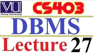 CS403  DBMS Lecture  27 VU short  lecture