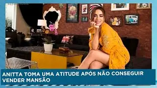 Anitta toma uma atitude após não conseguir vender mansão | Hora da Venenosa
