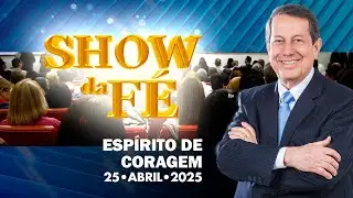 Show da Fé | Espírito de coragem (25/04/2025)