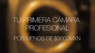 TU PRIMERA CÁMARA PROFESIONAL POR MENOS DE $3000MXN