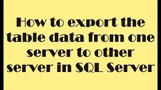 How to export table data from one server to another server In SQL Server