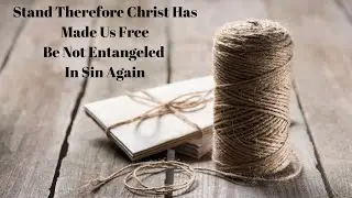 Stand therefore Christ has made us free, Be not entangled in sin again: The Classroom