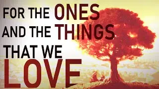 For the Ones and the Things that we Love