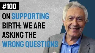 Michel Odent: On Supporting Birth: We are Asking the Wrong Questions