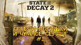 STATE OF DECAY 2| СОСЕДИ ВОРИШКИ И ЧУМНОЕ СЕРДЦЕ #1