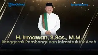 Irmawan, Penggerak Pembangunan Infrastruktur Aceh