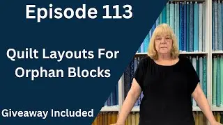 Quilt Layouts for Orphan Blocks | Episode 113