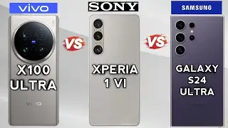 "VIVO X100 Ultra Vs Sony Xperia 1 VI Vs Samsung Galaxy S24 Ultra" Complete Detailed Comparison🔥.