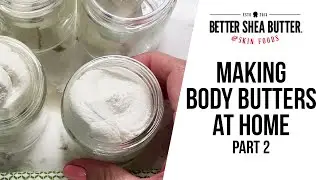 Making Body Butters at Home Pt 2