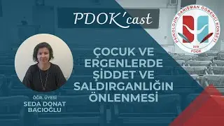 PDOK'Cast #8| Dr. Öğr. Üyesi Seda D. BACIOĞLU-Çocuk ve Ergenlerde Şiddet ve Saldırganlığın Önlenmesi