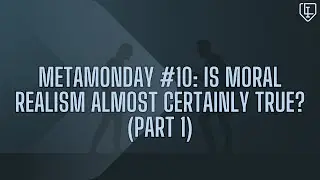 MetaMonday #10: Is moral realism almost certainly true? (Part 1)