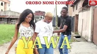 YAWA (Orobo Noni Comedy)