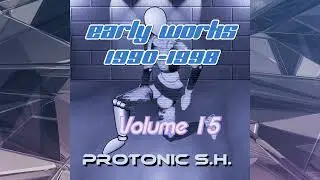 Protonic S.H. - Early Works Volume 15