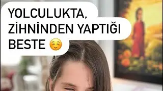 Uzun yolculukta zihninden bir beste yapmış :) 🎶