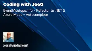Coding with JoeG - EventMeetups.info - Refactor to .NET 5 - @Azure Maps AutoComplete