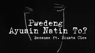 Because ft. Skusta Clee - Pwedeng Ayusin Natin To? (Lyrics)