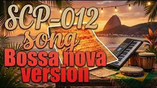 SCP-012 song (Bad composition) (Bossa nova version)