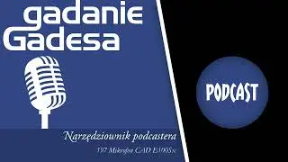 Gadanie Gadesa - 197 Narzędziownik podcastera. Mikrofon CAD E100Sx