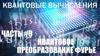 Квантовые вычисления #9 - Квантовое преобразование Фурье