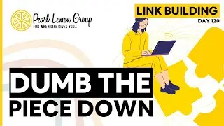 Dumb The Piece Down Link Building | Day 120
