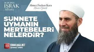 İşrak Sohbetleri; Sünnete Uymanın Mertebeleri Nelerdir? - Ahmet Furkan Kara Hoca Efendi