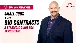 Navigating Small Jobs to Land Big Contracts: A Strategic Guide for Remodelers