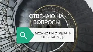 Можно ли отрезать от себя Род?