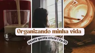 Organizei minha vida | Aquela garota Cristã | Ep.03 ✨