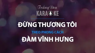 KARAOKE Đừng Thương Tôi - Đàm Vĩnh Hưng