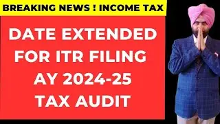 ITR FILING DATE EXTENDED FOR AY 2024 25 I TAX AUDIT I INCOME TAX