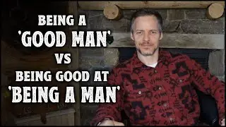 Being a 'Good Man' vs Being Good at 'Being a Man'