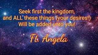 Seek first the kingdom, and ALL these things your desires! will be added unto you Ft  Angela