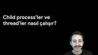 Child process'ler ve thread'ler nasıl çalışır