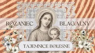 Różaniec błagalny we wszelkich strapieniach || Tajemnice bolesne