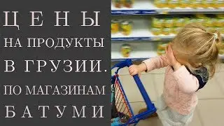 Цены на продукты в Грузии. По магазинам Батуми