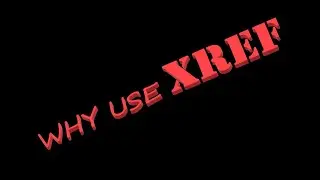 WHY USE XREF IN AUTOCAD