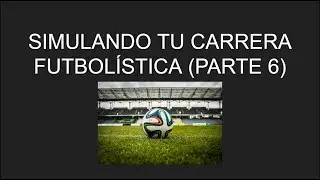 Simulando tu Carrera Futbolística (Parte 6)