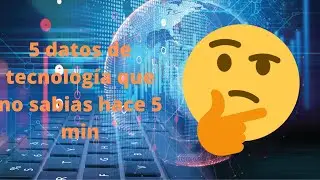 5 datos de tecnología que no sabias hace 5 minutos!!