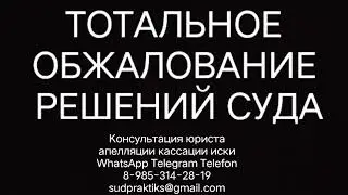 ТОТАЛЬНОЕ ОБЖАЛОВАНИЕ СУДЕБНОГО РЕШЕНИЯ