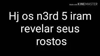 OS N3RD 5 MOSTRARAM O ROSTO??