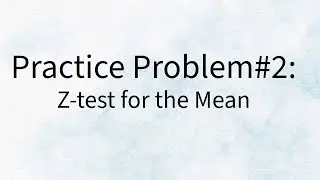 Practice Problem #2 -  Z test for the Mean