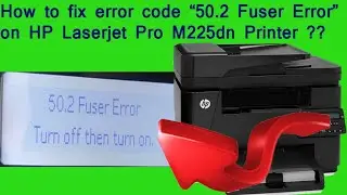 How to fix error code “50.2 Fuser Error”on HP Laserjet Pro M225dn Printer ?100% Helpful for learning