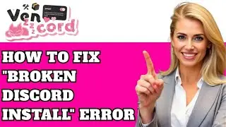 How to Fix Vencord “Broken Discord Install” Error (Best Guide)