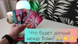 Что будет дальше между             Вами? 🙏☀️✨