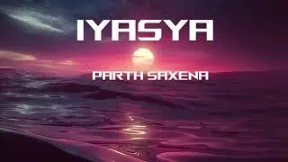 Iyasya / अवसृज्  |  Music Track | Parth Saxena