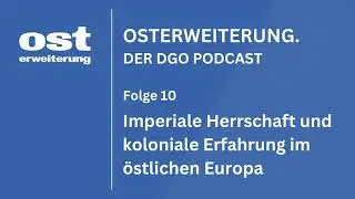 Imperiale Herrschaft und koloniale Erfahrung im östlichen Europa | OSTERWEITERUNG, Folge 10