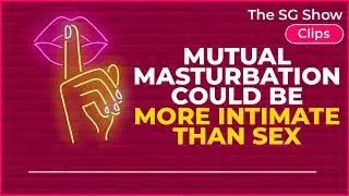 Mutual masturbation could be MORE INTIMATE THAN SEX - The SG Show Clips